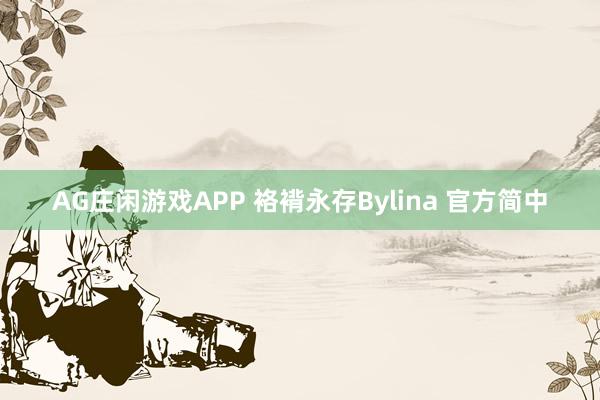 AG庄闲游戏APP 袼褙永存Bylina 官方简中