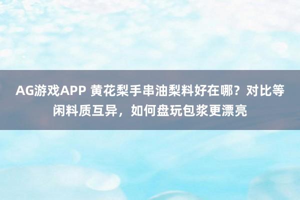 AG游戏APP 黄花梨手串油梨料好在哪？对比等闲料质互异，如何盘玩包浆更漂亮