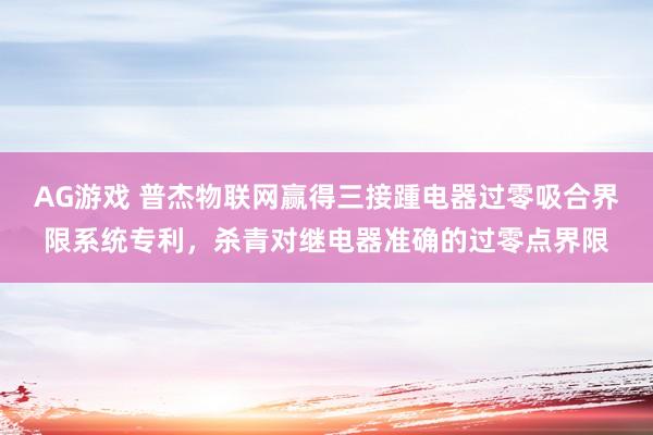 AG游戏 普杰物联网赢得三接踵电器过零吸合界限系统专利，杀青对继电器准确的过零点界限